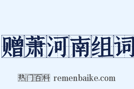 赠萧河南组词是什么意思的图片
